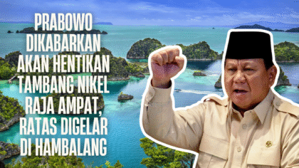 Prabowo Dikabarkan Akan Hentikan Tambang Nikel Raja Ampat, Ratas Digelar di Hambalang
