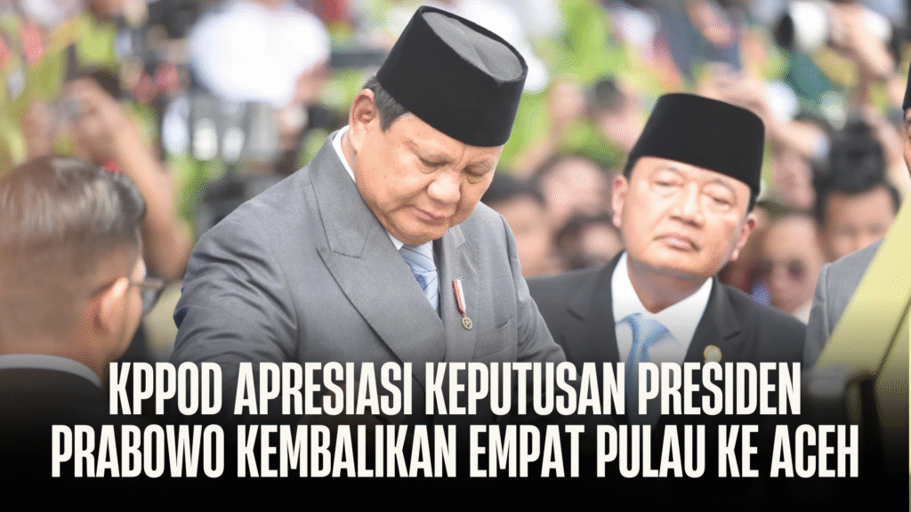 KPPOD Apresiasi Keputusan Presiden Prabowo Kembalikan Empat Pulau ke Aceh: Titik Akhir Polemik Wilayah