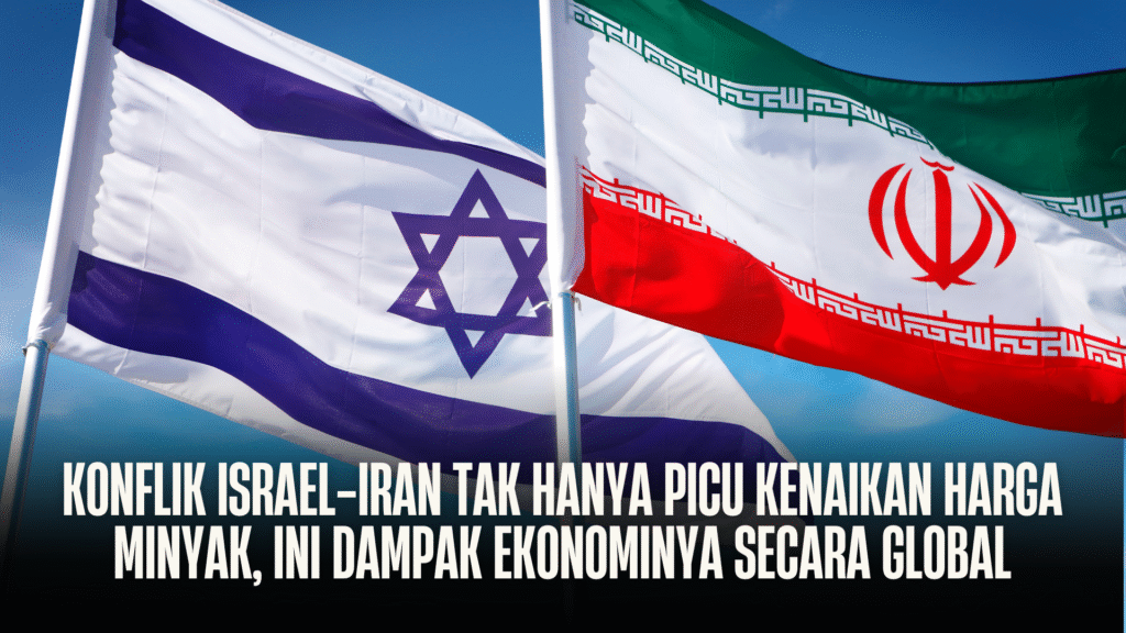 Konflik Israel-Iran Tak Hanya Picu Kenaikan Harga Minyak, Ini Dampak Ekonominya Secara Global