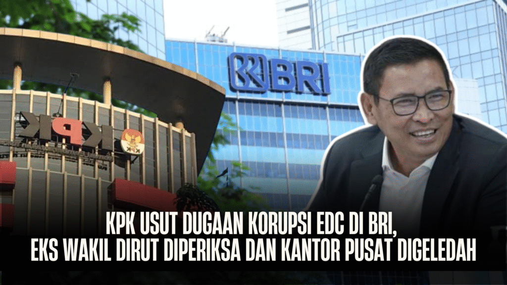 KPK Usut Dugaan Korupsi EDC di BRI, Eks Wakil Dirut Diperiksa dan Kantor Pusat Digeledah