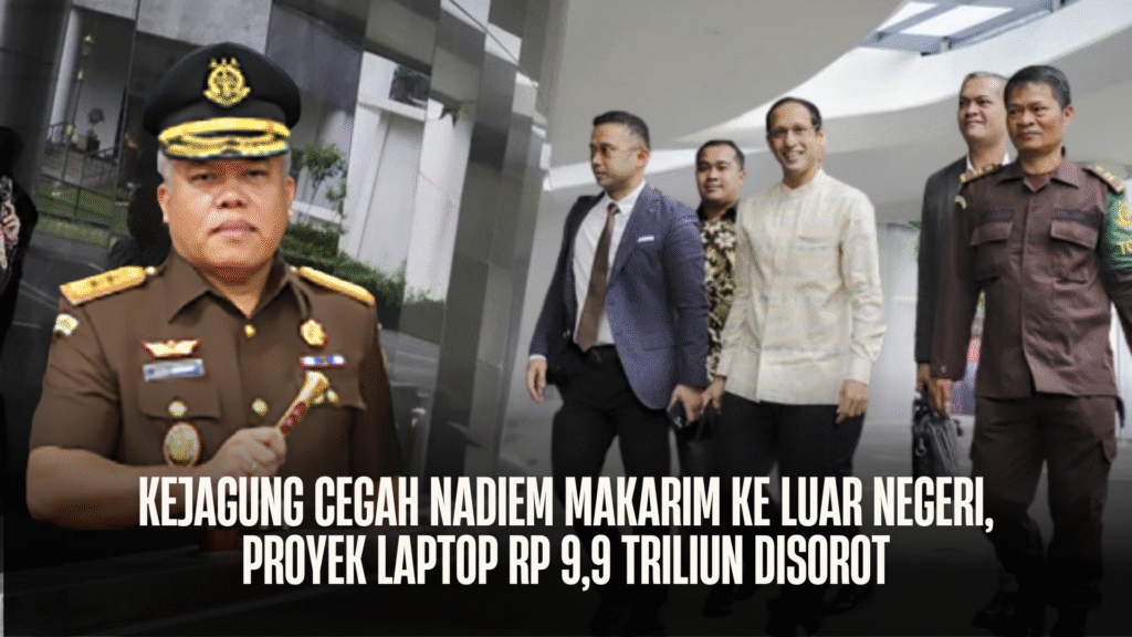 Kejagung Cegah Nadiem Makarim ke Luar Negeri, Proyek Laptop Rp 9,9 Triliun Disorot