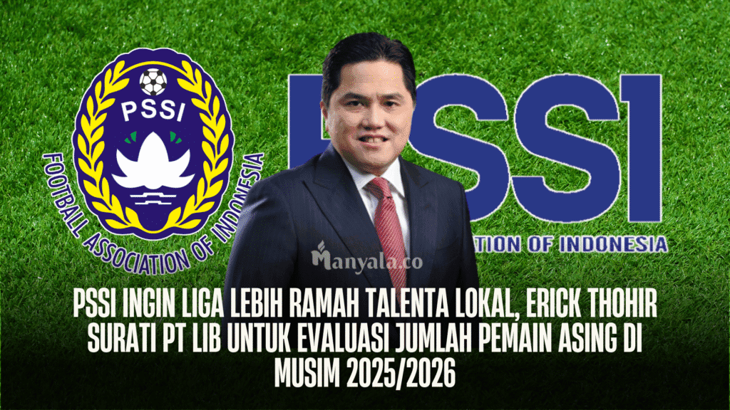 PSSI Ingin Liga Lebih Ramah Talenta Lokal, Erick Thohir Surati PT LIB untuk Evaluasi Jumlah Pemain Asing di Musim 2025/2026 - PSSI - Gambar 666